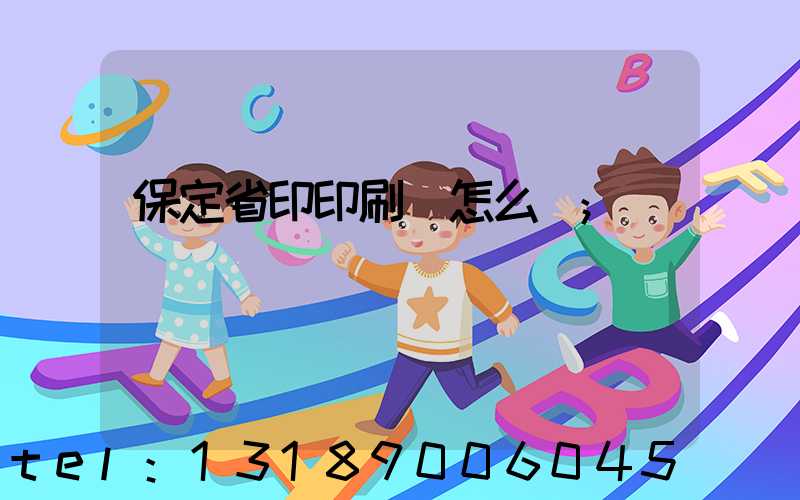 保定省印印刷廠怎么樣
