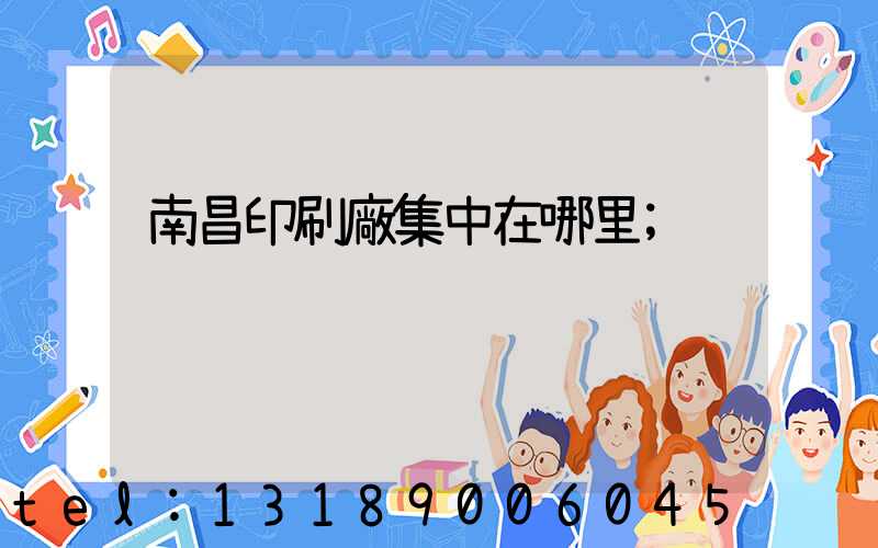 南昌印刷廠集中在哪里