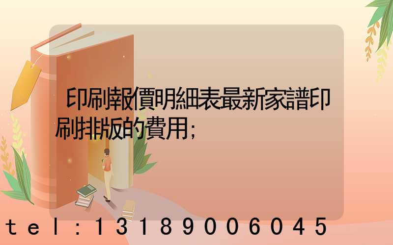 印刷報價明細表最新家譜印刷排版的費用