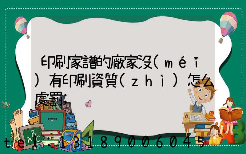 印刷家譜的廠家沒(méi)有印刷資質(zhì)怎么處罰