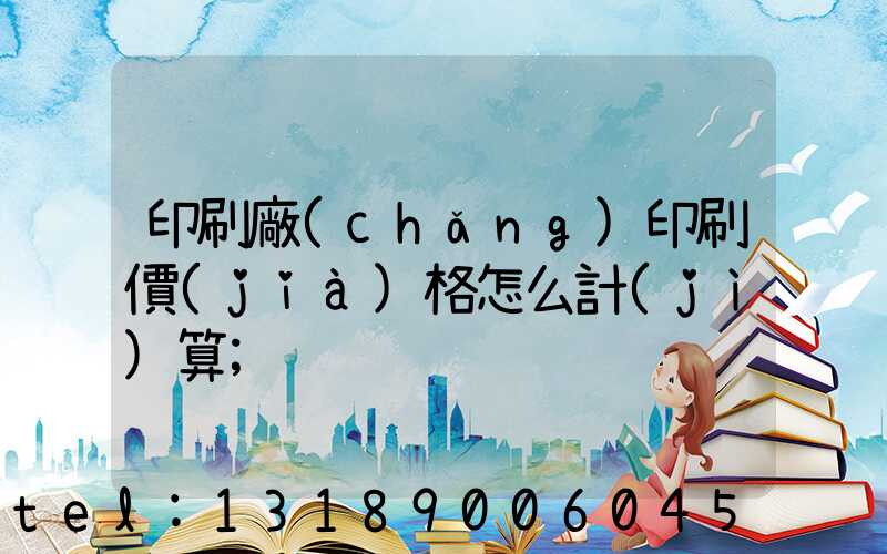 印刷廠(chǎng)印刷價(jià)格怎么計(jì)算