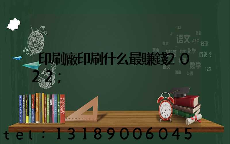 印刷廠印刷什么最賺錢2022