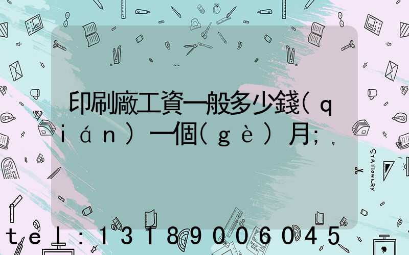 印刷廠工資一般多少錢(qián)一個(gè)月