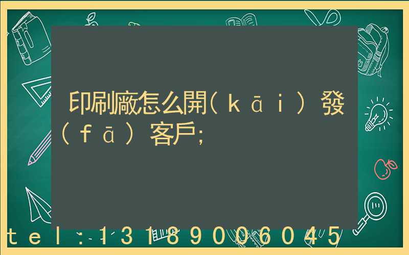 印刷廠怎么開(kāi)發(fā)客戶