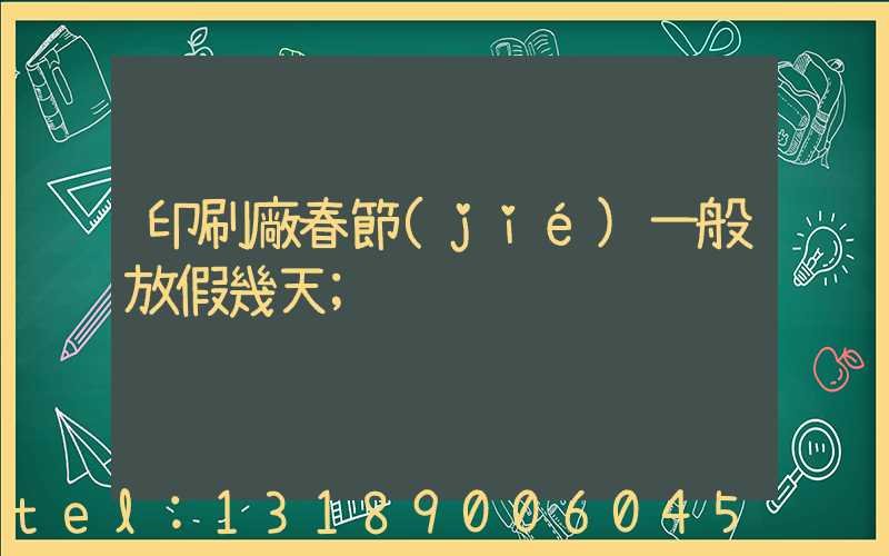 印刷廠春節(jié)一般放假幾天