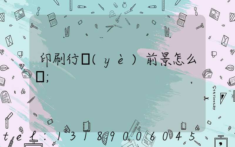 印刷行業(yè)前景怎么樣