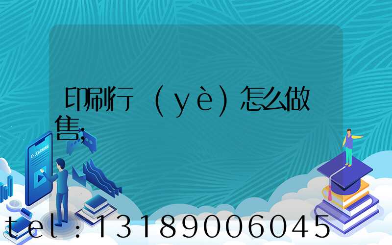 印刷行業(yè)怎么做銷售