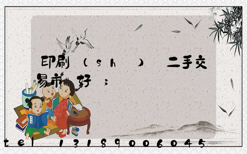 印刷設(shè)備二手交易市場好嗎