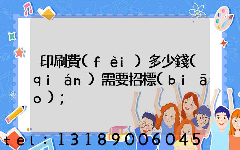 印刷費(fèi)多少錢(qián)需要招標(biāo)