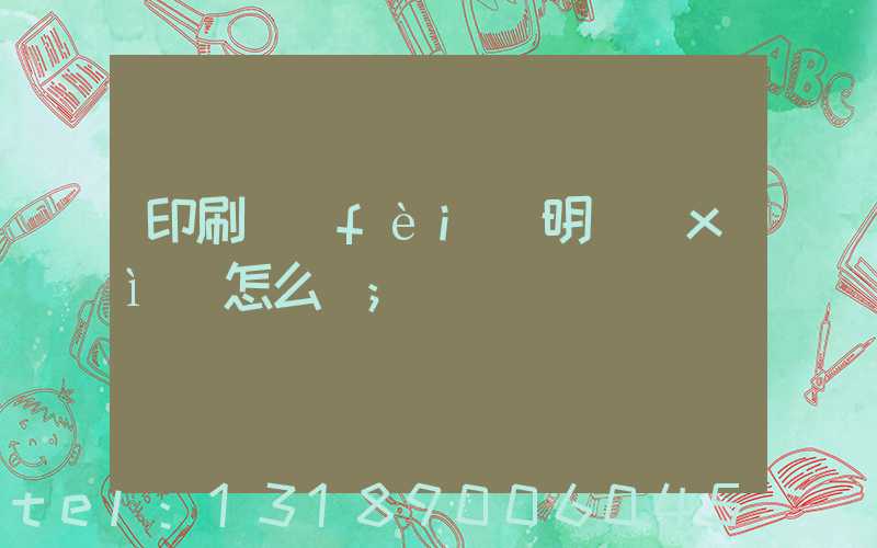 印刷費(fèi)明細(xì)怎么寫