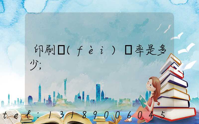 印刷費(fèi)稅率是多少