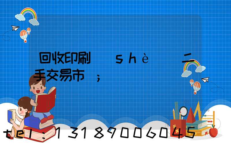 回收印刷設(shè)備二手交易市場