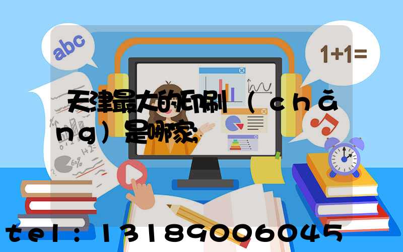 天津最大的印刷廠(chǎng)是哪家