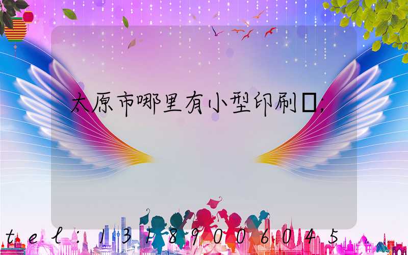 太原市哪里有小型印刷廠