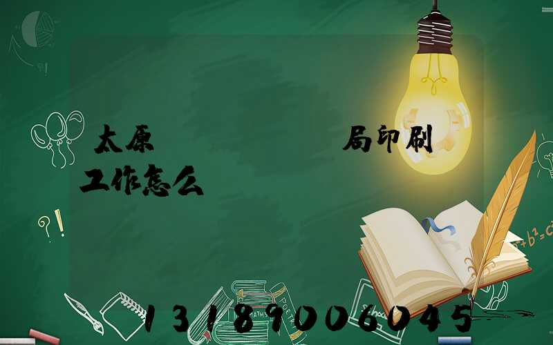 太原稅務(wù)局印刷廠工作怎么樣