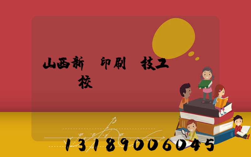 山西新華印刷廠技工學(xué)校