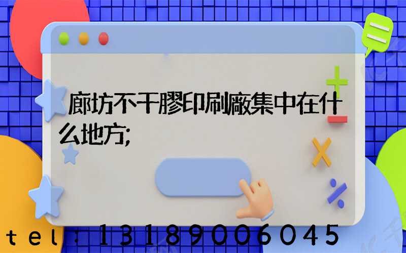 廊坊不干膠印刷廠集中在什么地方
