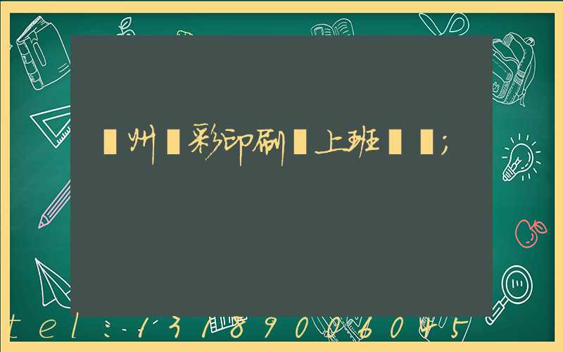 廣州藝彩印刷廠上班時間
