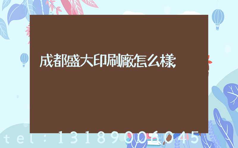 成都盛大印刷廠怎么樣