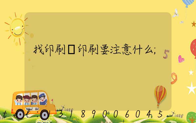 找印刷廠印刷要注意什么