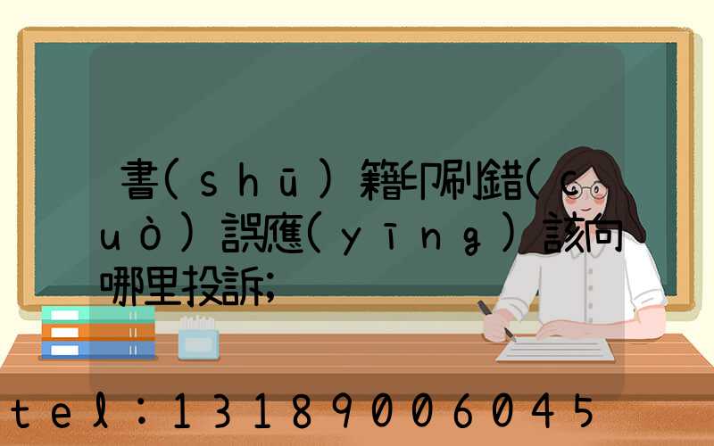 書(shū)籍印刷錯(cuò)誤應(yīng)該向哪里投訴