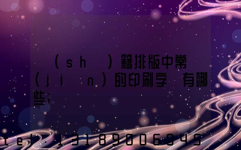 書(shū)籍排版中常見(jiàn)的印刷字體有哪些