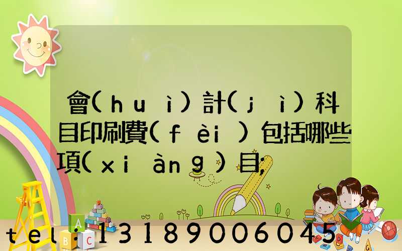 會(huì)計(jì)科目印刷費(fèi)包括哪些項(xiàng)目