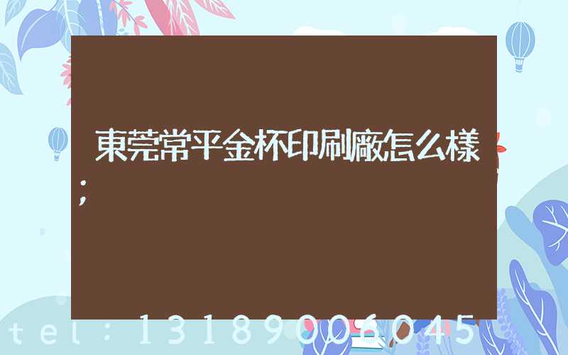 東莞常平金杯印刷廠怎么樣