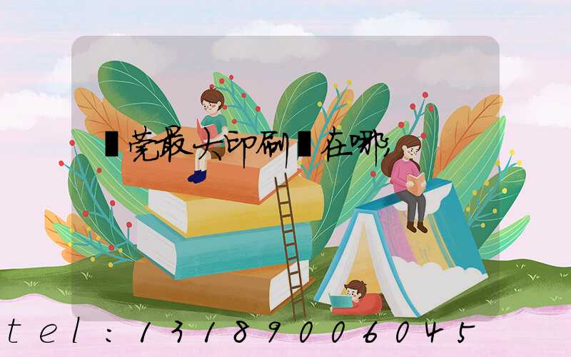 東莞最大印刷廠在哪