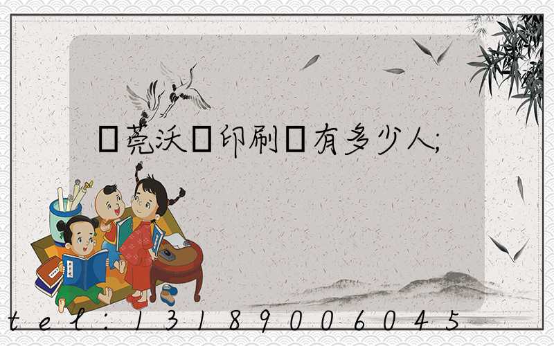 東莞沃頓印刷廠有多少人