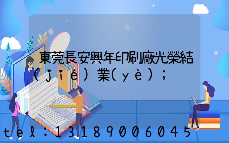 東莞長安興年印刷廠光榮結(jié)業(yè)