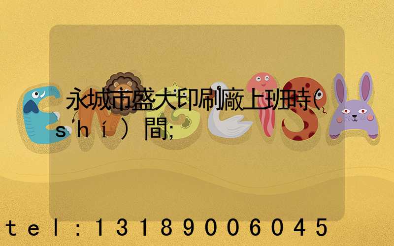 永城市盛大印刷廠上班時(shí)間