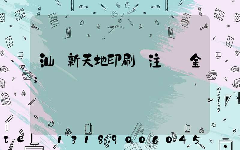 汕頭新天地印刷廠注冊資金