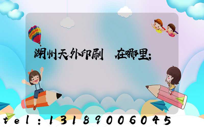 湖州天外印刷廠在哪里