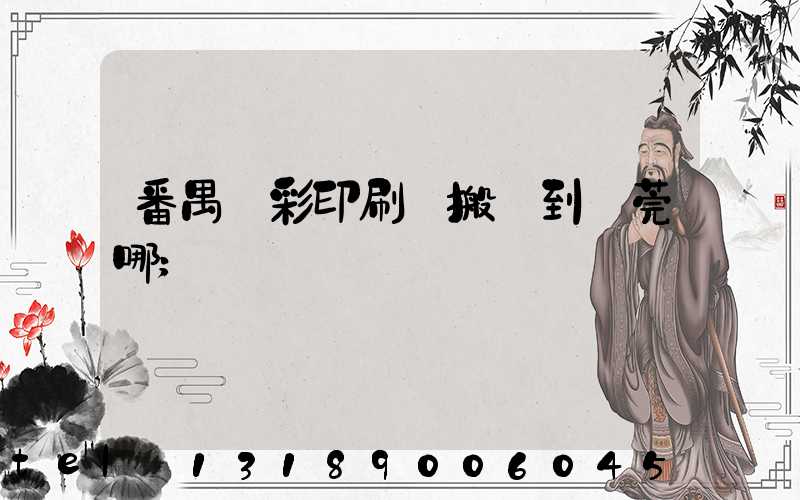 番禺藝彩印刷廠搬遷到東莞哪