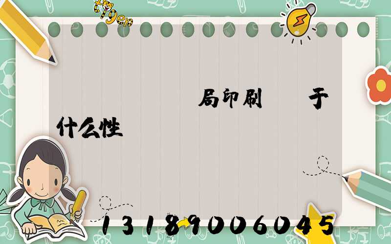 稅務(wù)局印刷廠屬于什么性質(zhì)