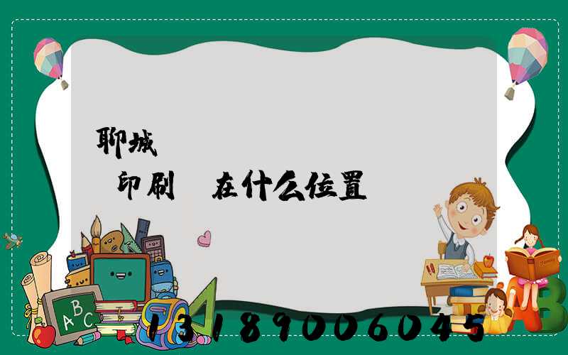 聊城開發(fā)區(qū)印刷廠在什么位置