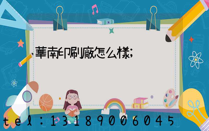 華南印刷廠怎么樣