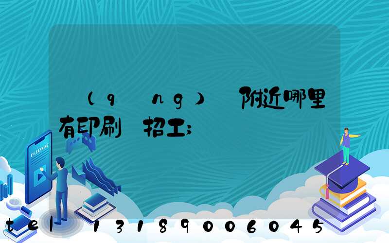 請(qǐng)問附近哪里有印刷廠招工