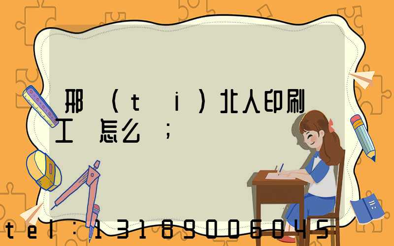 邢臺(tái)北人印刷廠工資怎么樣
