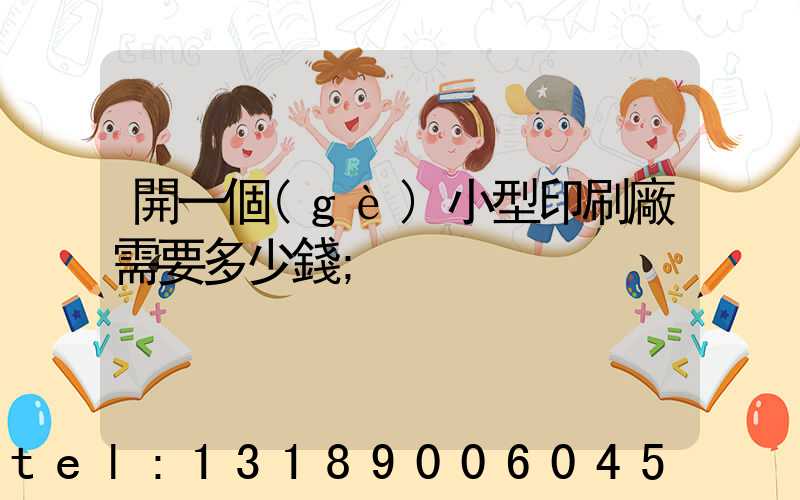 開一個(gè)小型印刷廠需要多少錢