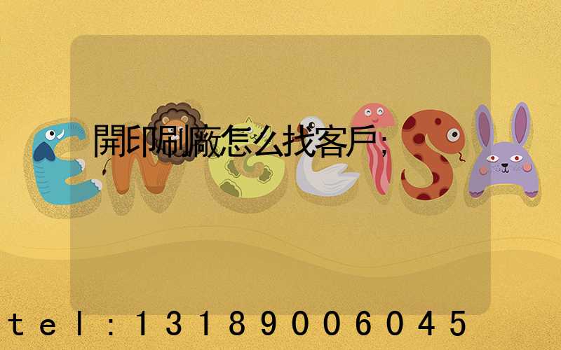 開印刷廠怎么找客戶